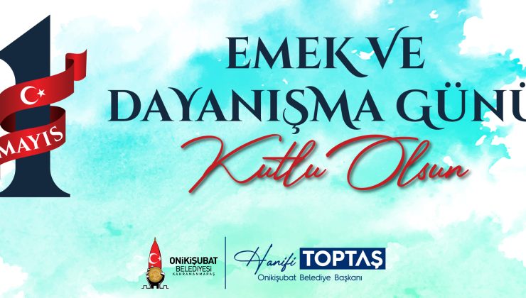 Başkan Toptaş’ın 1 Mayıs Emek ve Dayanışma Günü Mesajı